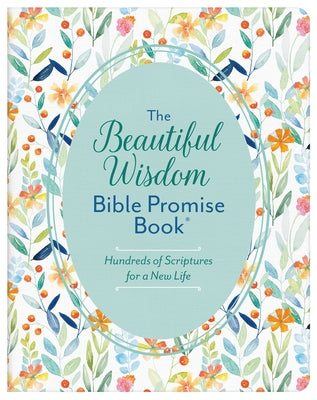 The Beautiful Wisdom Bible Promise Book: Hundreds of Scriptures for a New Life by Compiled by Barbour Staff