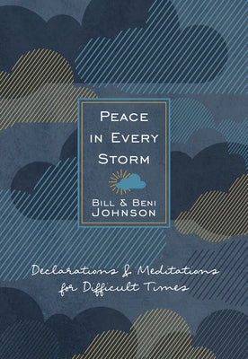 Peace in Every Storm: 52 Declarations & Meditations for Difficult Times by Bill & Beni Johnson