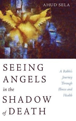 Seeing Angels in the Shadow of Death by Sela, Ahud