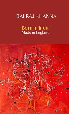 Born in India Made in England: Autobiography of a Painter by Khanna, Balraj