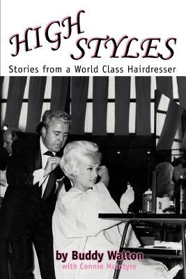 High Styles: Stories from a World Class Hairdresser by Walton, Buddy