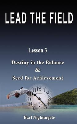LEAD THE FIELD By Earl Nightingale - Lesson 3: Destiny in the Balance & Seed for Achievement by Nightingale, Earl