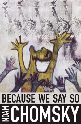 Because We Say So by Chomsky, Noam