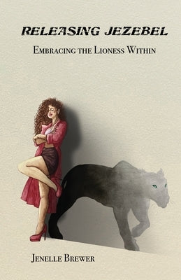 Releasing Jezebel: Embracing The Lioness Within by Brewer, Jenelle
