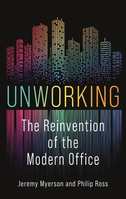 Unworking: The Reinvention of the Modern Office by Myerson, Jeremy