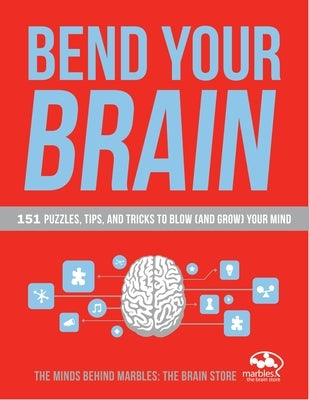 Bend Your Brain: 151 Puzzles, Tips, and Tricks to Blow (and Grow) Your Mind by Marbles the Brain Store