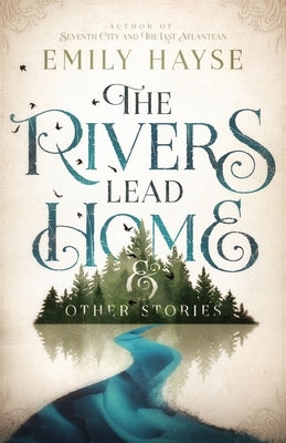 The Rivers Lead Home and Other Stories by Hayse, Emily
