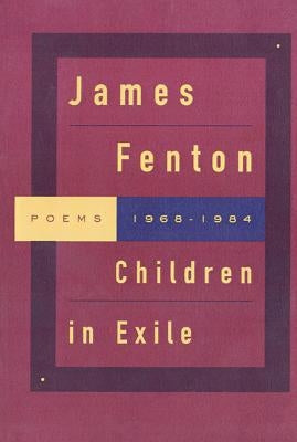 Children in Exile: Poems 1968-1984 by Fenton, James
