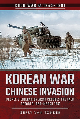 Korean War - Chinese Invasion: People's Liberation Army Crosses the Yalu, October 1950-March 1951 by Van Tonder, Gerry