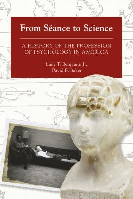 From Séance to Science: A History of the Profession of Psychology in America by Baker, David
