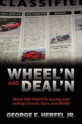 Wheel'in and Deal'in: Make BIG PROFITS buying and selling Classic Cars and MORE by Herfel, George E.