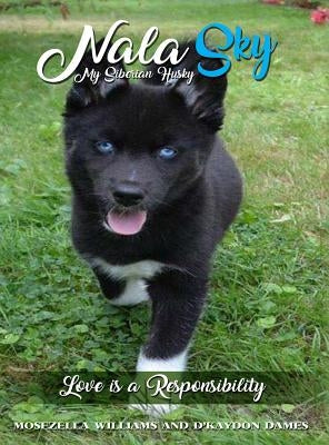 Nala Sky: My Siberian Husky: Love is a Responsibility by Williams, Mosezella
