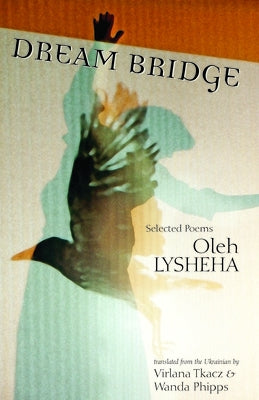 Dream Bridge: Selected Poems by Lysheha, Oleh