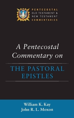 A Pentecostal Commentary on the Pastoral Epistles by Kay, William K.