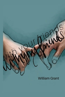 with your friends. by Grant