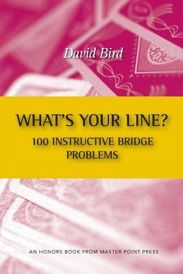 What's Your Line? 100 Instructive Bridge Problems by Bird, David
