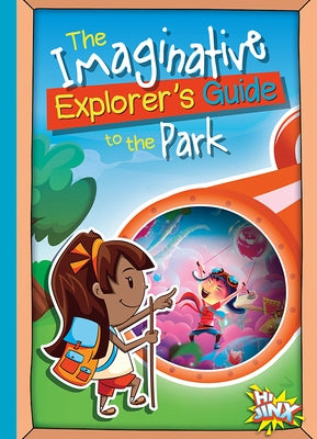 The Imaginative Explorer's Guide to the Park by Braun, Eric
