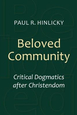 Beloved Community: Critical Dogmatics After Christendom by Hinlicky, Paul R.