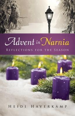 Advent in Narnia: Reflections for the Season by Haverkamp, Heidi