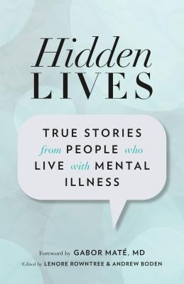 Hidden Lives: True Stories from People Who Live with Mental Illness by Rowntree, Lenore