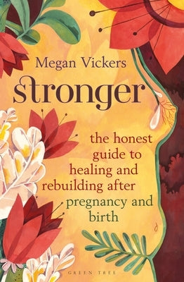 Stronger: The Honest Guide to Healing and Rebuilding After Pregnancy and Birth by Vickers, Megan