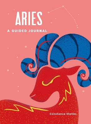Aries: A Guided Journal: A Celestial Guide to Recording Your Cosmic Aries Journey by Stellas, Constance