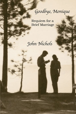 Goodbye, Monique: Requiem for a Brief Marriage by Nichols, John
