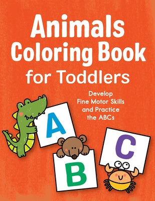 Animals Coloring Book for Toddlers: Develop Fine Motor Skills and Practice the ABCs by Morey, Marie