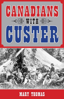 Canadians with Custer by Thomas, Mary