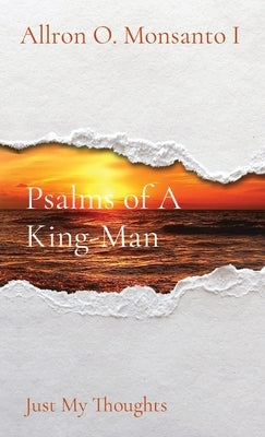 Psalms of A King-Man: Just My Thoughts by Monsanto, Allron O.
