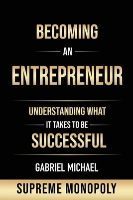 Becoming an Entrepreneur: Understanding What It Takes to Be Successful at Supreme Monopoly by Michael, Gabriel