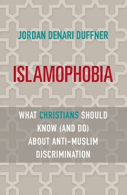 Islamophobia: What Christians Should Know (and Do) about Anti-Muslim Discrimination by Duffner, Jordan Denari