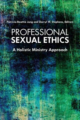 Professional Sexual Ethics: A Holistic Ministry Approach by Stephens, Darryl W.