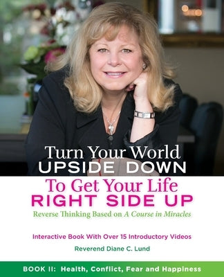 Turn Your World Upside Down to Get Your Life Right Side Up: Health, Conflict, Fear and Happiness by Lund, Diane Christine