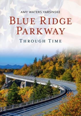 Blue Ridge Parkway Through Time by Yarsinske, Amy Waters