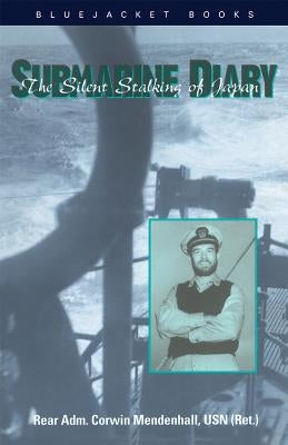 Submarine Diary: The Silent Stalking of Japan by Mendenhall Jr, Corwin Guy