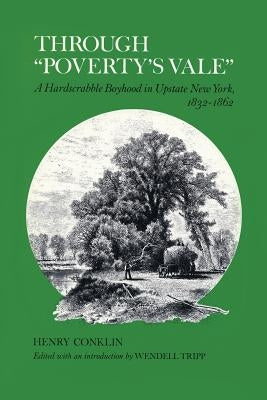 Through "poverty's Vale": A Hardscrabble Boyhood in Upstate New York, 1832-1862 by Conklin, Henry
