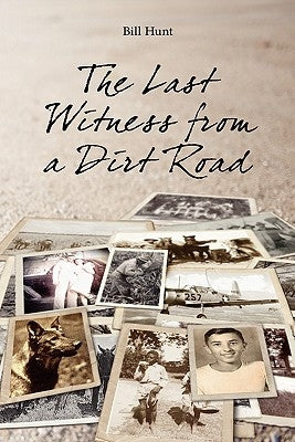 The Last Witness from a Dirt Road by Hunt, Bill R.