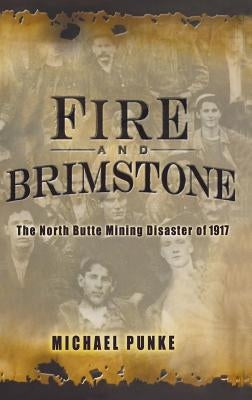 Fire and Brimstone: The North Butte Mine Disaster of 1917 by Punke, Michael