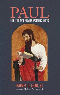 Paul: Christianity's Premier Apostolic Mystic by Egan, Harvey D. Sj