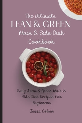 The Ultimate Lean & Green Main & Side Dish Cookbook: Easy Lean & Green Main & Side Dish Recipes For Beginners by Cohen, Jesse