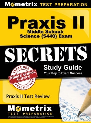 Praxis II Middle School: Science (5440) Exam Secrets Study Guide by Mometrix Teacher Certification Test Te