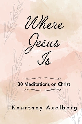 Where Jesus Is by Axelberg, Kourtney
