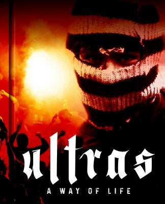 Ultras. a Way of Life. the Fight for the Soul of Modern Football by Potter, Patrick