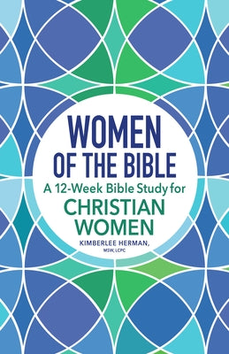 Women of the Bible: A 12-Week Bible Study for Christian Women by Herman, Kimberlee