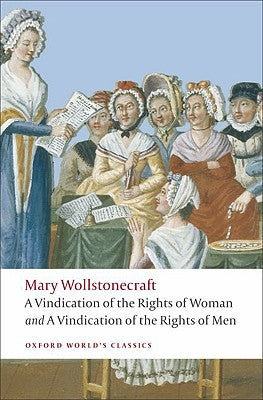 A Vindication of the Rights of Men/A Vindication of the Rights of Woman/An Historical and Moral View of the French Revolution by Wollstonecraft, Mary