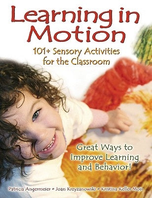Learning in Motion: 101+ Sensory Activities for the Classroom by Angermeier, Patricia