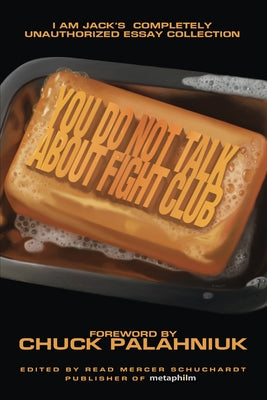 You Do Not Talk About Fight Club: I Am Jack's Completely Unauthorized Essay Collection by Schuchardt, Read Mercer