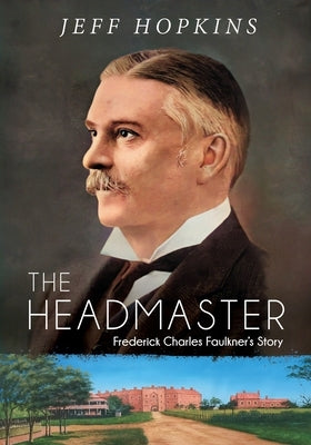 The Headmaster: Frederick Charles Faulkner's Story by Hopkins, Jeff