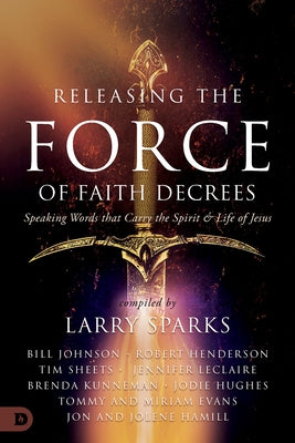 Releasing the Force of Faith Decrees: Speaking Words That Carry the Spirit and Life of Jesus by Johnson, Bill